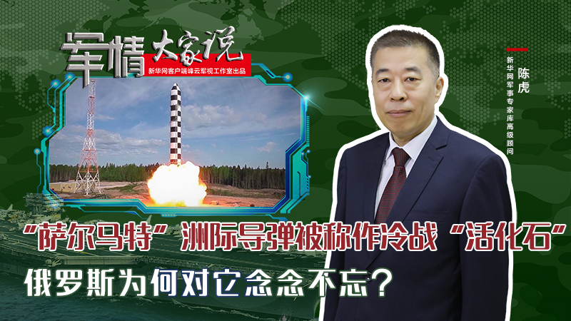 陳虎：“薩爾馬特”洲際導彈被稱作冷戰(zhàn)“活化石”，俄羅斯為何對它念念不忘？